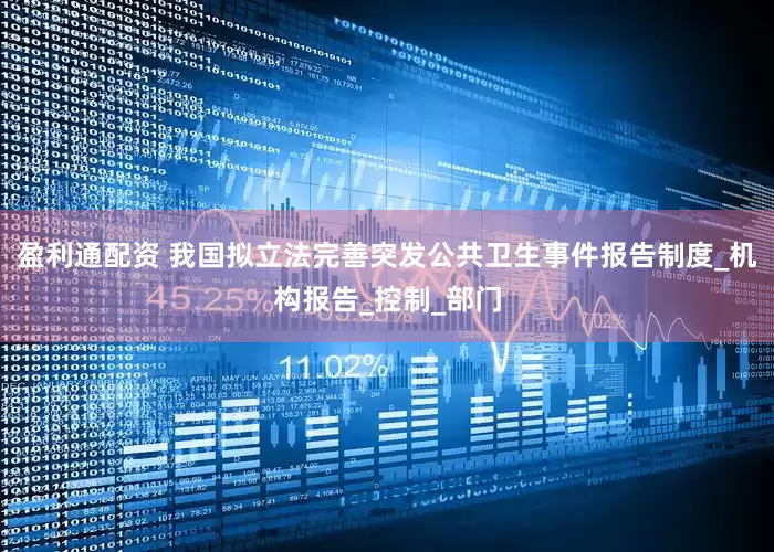 盈利通配资 我国拟立法完善突发公共卫生事件报告制度_机构报告_控制_部门